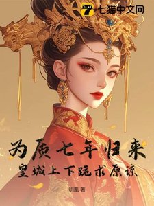 为质七年归来,皇城上下跪求原谅
